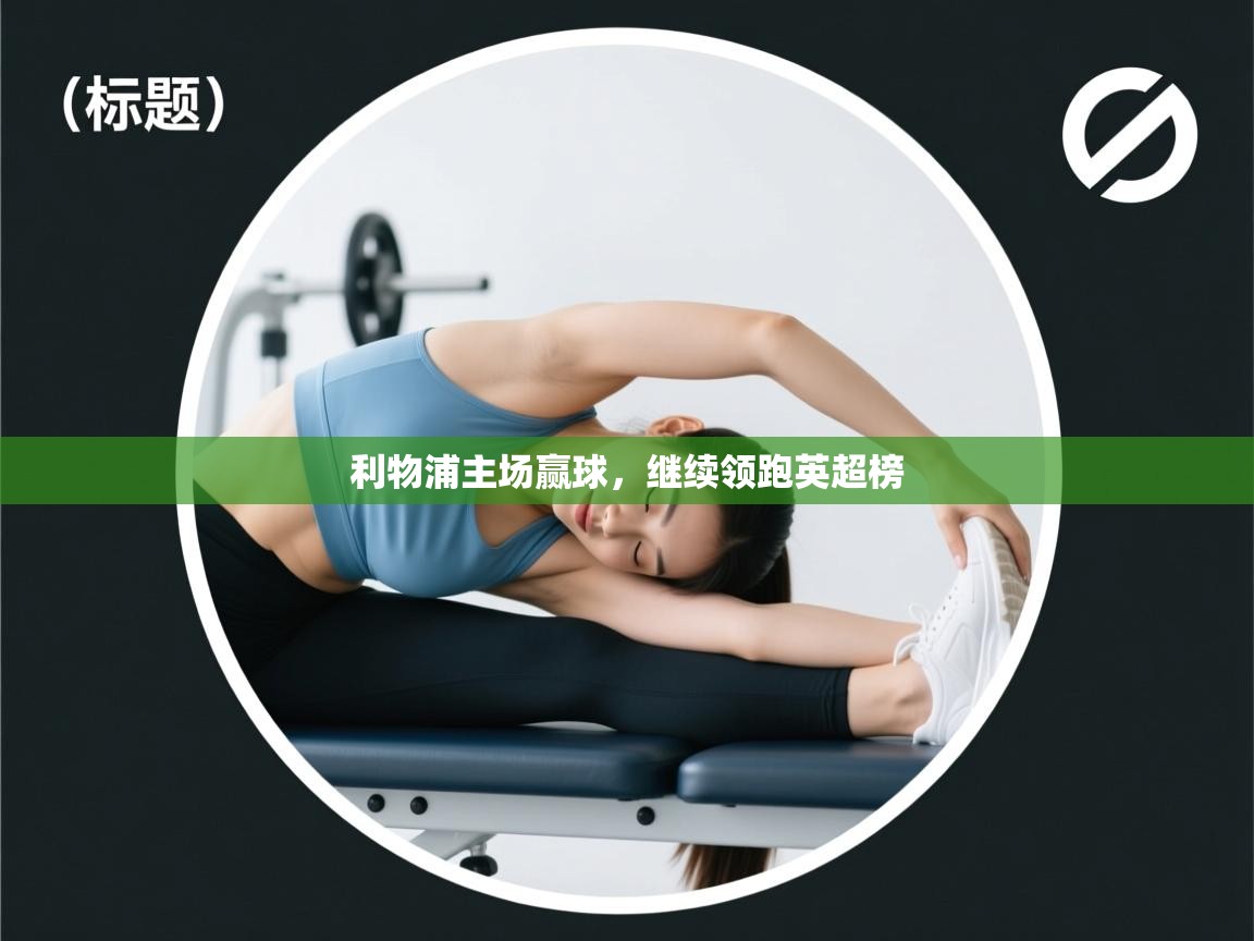 利物浦主场赢球,继续领跑英超榜 第2张